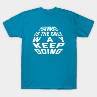 Forward Is The Only Way Keep Going T-Shirt